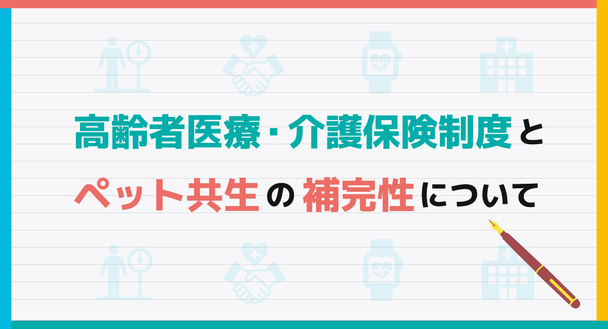 高齢者医療・介護保険制度とペット共生の補完性について